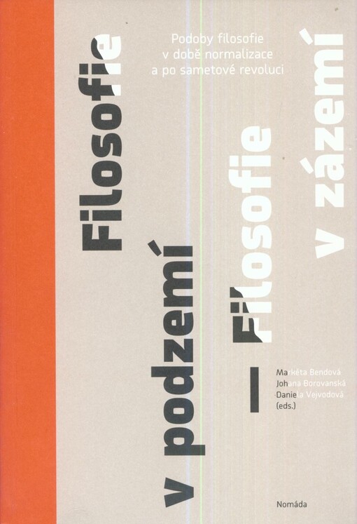 Filosofie v podzemí - filosofie v zázemí :podoby filosofie v době normalizace a po sametové revoluci
