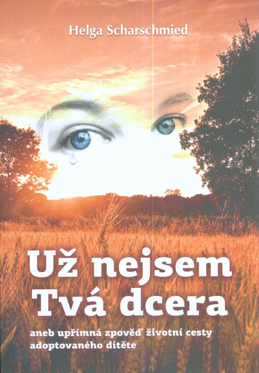 Už nejsem Tvá dcera, aneb, Upřímná zpověď životní cesty adoptovaného dítěte