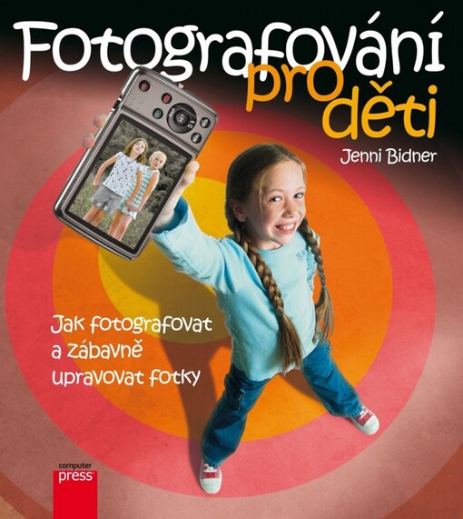 Fotografování pro děti :jak fotografovat a zábavně upravovat fotky