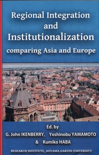 Regional integration and institutionalization :comparing Asia and Europe