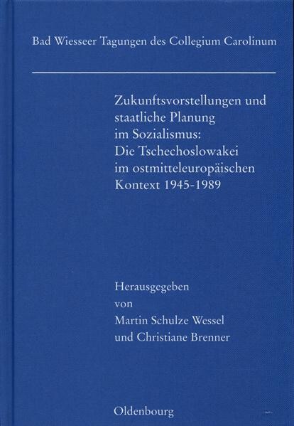 Zukunftsvorstellungen und staatliche Planung im Sozialismus : die Tschechoslowakei im ostmitteleuropäischen Kontext 1945-1989 : Vorträge der Tagung des Collegium Carolinum in Bad Wiessee vom 22. bis 25. November 2007