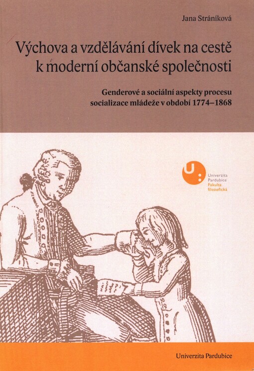 Výchova a vzdělávání dívek na cestě k moderní občanské společnosti :genderové a sociální aspekty procesu socializace mládeže v období 1774-1868