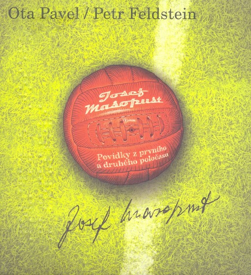 Josef Masopust povídky z prvního a druhého poločasu : Klub přátel Josefa Masopusta uvádí povídky o Josefu Masopustovi