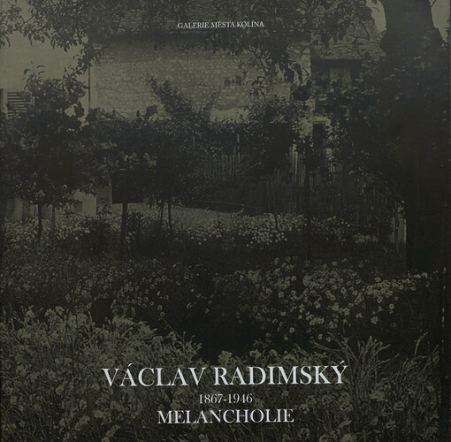 Václav Radimský :1867-1946 : melancholie : výběr z díla : Galerie města Kolína při Městském divadle v Kolíně, 25.2.-23.6.2013 : [katalog výstavy