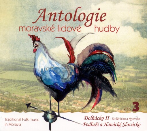 Antologie moravské lidové hudby. 3, Dolňácko II - Strážnicko a Kyjovsko, Podluží a Hanácké Slovácko Traditional folk music in Moravia
