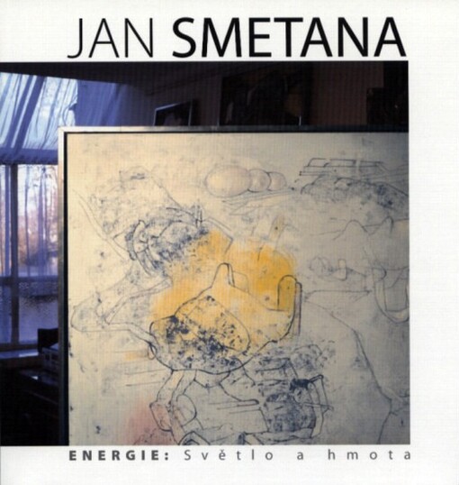 Jan Smetana : energie: světlo a hmota : [Severočeská galerie výtvarného umění v Litoměřicích 23. února - 9. dubna 2006