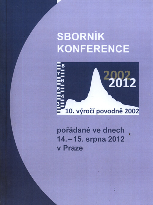Konference k 10. výročí povodně 2002 :sborník referátů a posterových abstraktů : Praha, 14.-15. srpna 2012