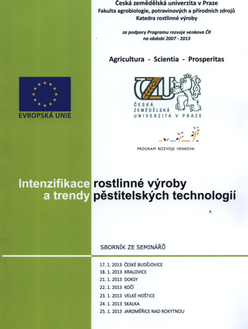 Intenzifikace rostlinné výroby a trendy pěstitelských technologií :sborník ze seminářů : 17.1.2013 České Budějovice, 18.1.2013 Kralovice, 21.1.2013 Doksy, 22.1.2013 Kočí, 23.1.2013 Velké Hoštice, 24.1.2013 Skalka, 25.1.2013 Jaroměřice nad Rokytnou
