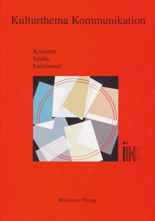 Kulturthema Kommunikation :Konzepte, Inhalte, Funktionen : Festschrift und Leistungsbild des Instituts fur Internationale Kommunikation und Auswartige Kulturarbeit (IIK Bayreuth) aus Anlass seines zehnjahrigen Bestehens 1990-2000