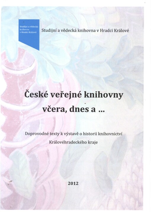České veřejné knihovny včera, dnes a-- :doprovodné texty k výstavě o historii knihovnictví Královéhradeckého kraje