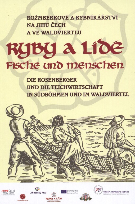 Ryby a lidé :Rožmberkové a rybníkářství na jihu Čech a ve Waldviertlu = Fische und Menschen : die Rosenberger und die Teichwirtschaft in Südböhmen und im Waldviertel