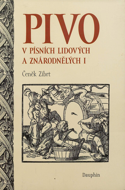 Pivo v písních lidových a znárodnělých /Čeněk Zíbrt ; ... podává ... Jakub Šofar, jenž knihu tuto též okomentoval a vybavil