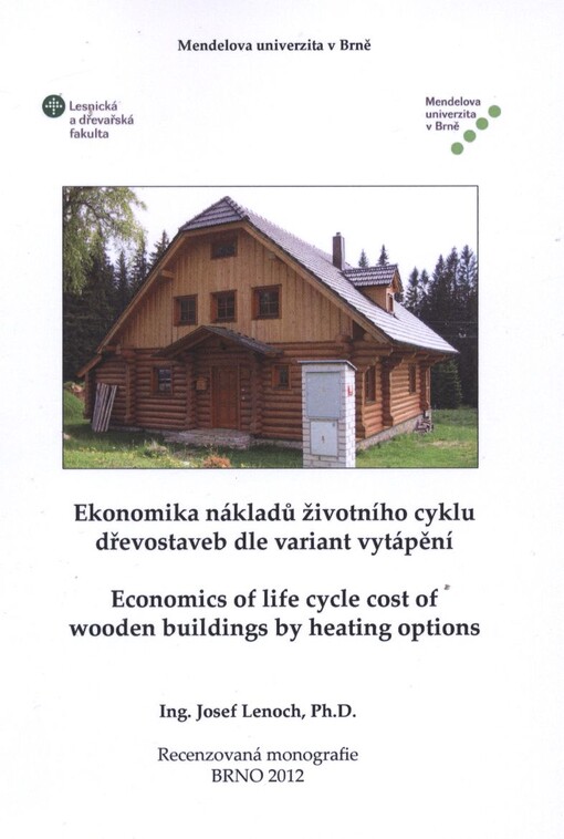 Ekonomika nákladů životního cyklu dřevostaveb dle variant vytápění =Economics of life cycle cost of wooden buildings by heating options : recenzovaná monografie