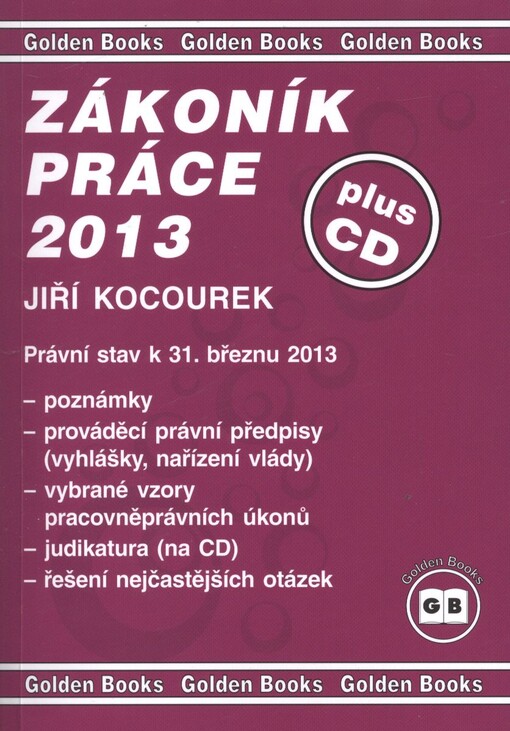 Zákoník práce 2013 :poznámky, prováděcí právní předpisy (vyhlášky, nařízení vlády), vybrané vzory pracovněprávních úkonů, judikatura (na CD), řešení nejčastějších otázek : právní stav k 31. březnu 2013