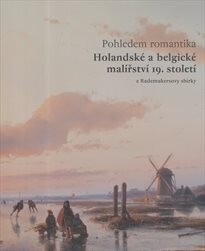 Pohledem romantika :holandské a belgické malířství 19. století - z Rademakersovy sbírky : [Národní galerie v Praze, Sbírka umění 19. století, Salmovský palác, 3.5.-1.9.2013