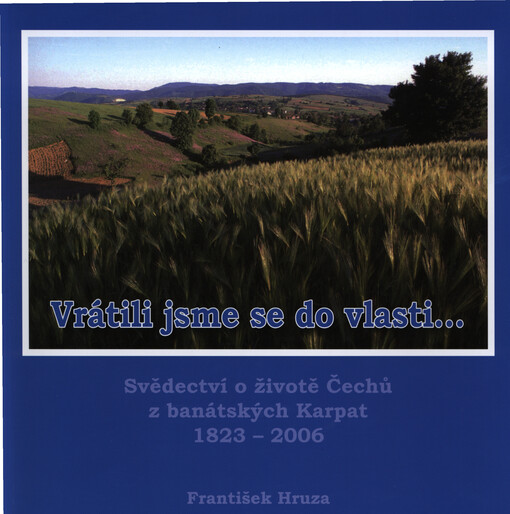 Vrátili jsme se do vlasti-- :svědectví o životě Čechů z banátských Karpat 1823-2003