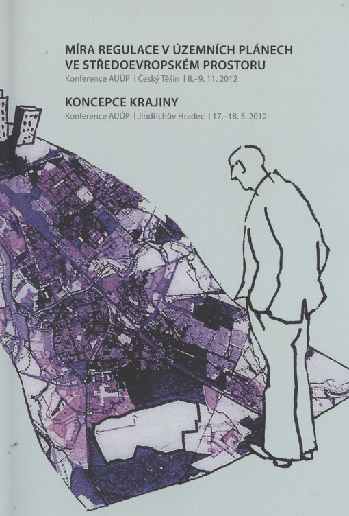Míra regulace v územních plánech ve středoevropském prostoru :konference AUÚP : Český Těšín, 8.-9.11.2012 ; Koncepce krajiny : konference AUÚP : Jindřichův Hradec, 17.-18.5.2012
