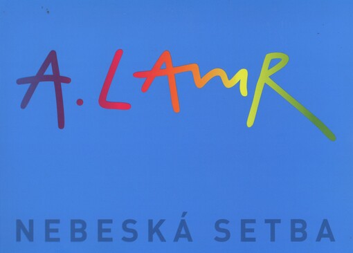 Nebeská setba :A. Lamr : [Severočeská galerie výtvarného umění v Litoměřicích, bývalý jezuitský kostel Zvěstování Panně Marii, červen - srpen 2013 : Kostel Nanebevzetí Panny Marie v Letohradě-Orlici, srpen - září 2013
