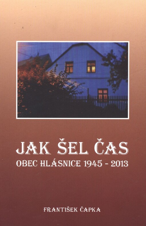 Jak šel čas :obec Hlásnice 1945-2013