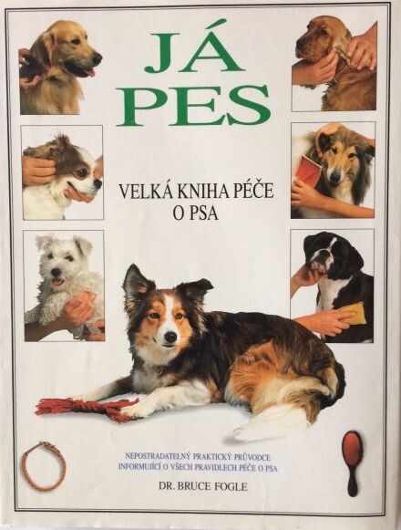 Já, pes : kniha všestranné péče o psa : nepostradatelný praktický průvodce informující o všech pravidlech péče o psa