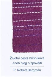 Životní cesta hříšníkova, aneb, Blog o zpovědi