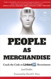 Kadlec Josef: People as Merchandise: Crack the Code to LinkedIn(tm) Recruitment