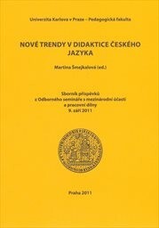 Nové trendy v didaktice českého jazyka :sborník příspěvků z odborného semináře s mezinárodní účastí a pracovní dílny, 9. září 2011