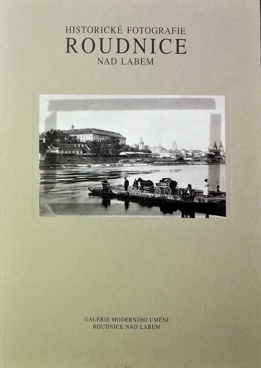 Historické fotografie Roudnice nad Labem = Die historischen Fotografien Roudnice nad Labem