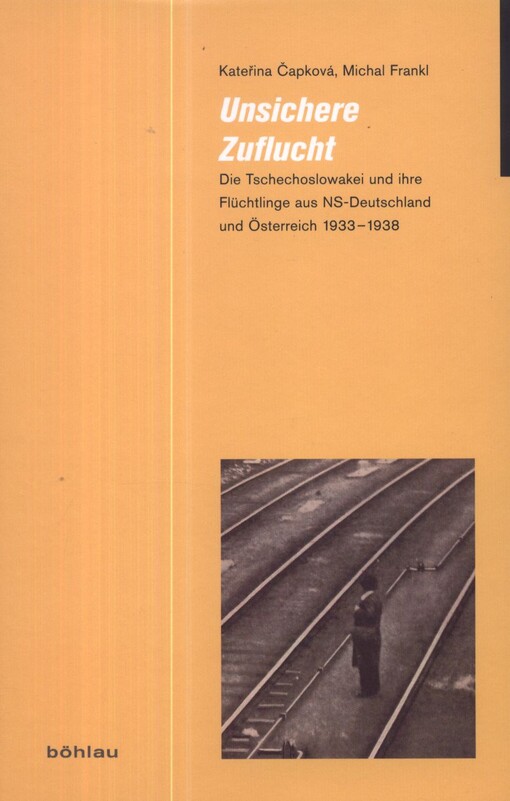 Unsichere Zuflucht :die Tschechoslowakei und ihre Flüchtlinge aus NS-Deutschland und Österreich 1933-1938
