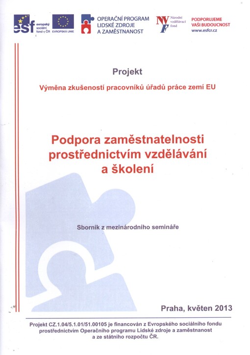 Podpora zaměstnatelnosti prostřednictvím vzdělávání a školení :sborník z mezinárodního semináře : Praha, květen 2013 : projekt Výměna zkušeností pracovníků úřadů práce zemí EU