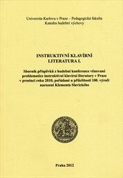 Instruktivní klavírní literatura I. :sborník příspěvků z hudební konference věnované problematice instruktivní klavírní literatury v Praze v prosinci roku 2010, pořádané u příležitosti 100. výročí narození Klementa Slavického