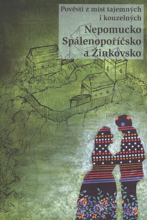 Pověsti z míst tajemných i kouzelných.Nepomucko, Spálenopoříčsko a Žinkovsko