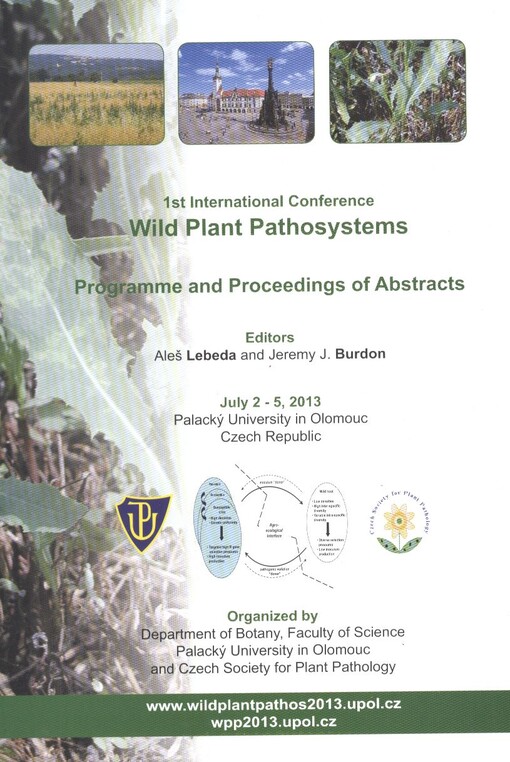 Wild Plant Pathosystems :1st international conference : programme and proceedings of abstracts : July 2-5, 2013, Palacký University in Olomouc, Czech Republic