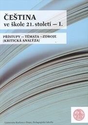 Čeština ve škole 21. století.I.,Přístupy, témata, zdroje : (kritická analýza)