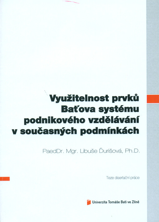 Využitelnost prvků Baťova systému podnikového vzdělávání v současných podmínkách =Bata's system of corporate education elements and their applicability in current conditions : teze disertační práce