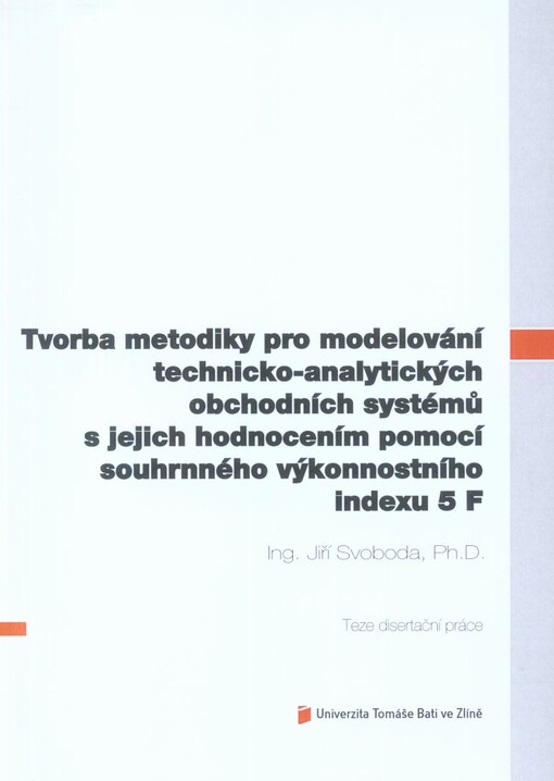 Tvorba metodiky pro modelování technicko-analytických obchodních systémů s jejich hodnocením pomocí souhrnného výkonnostního indexu 5 F =Methodology for modeling technical-analytical trading systems evaluated by aggregate performance index 5 F : teze disertační práce