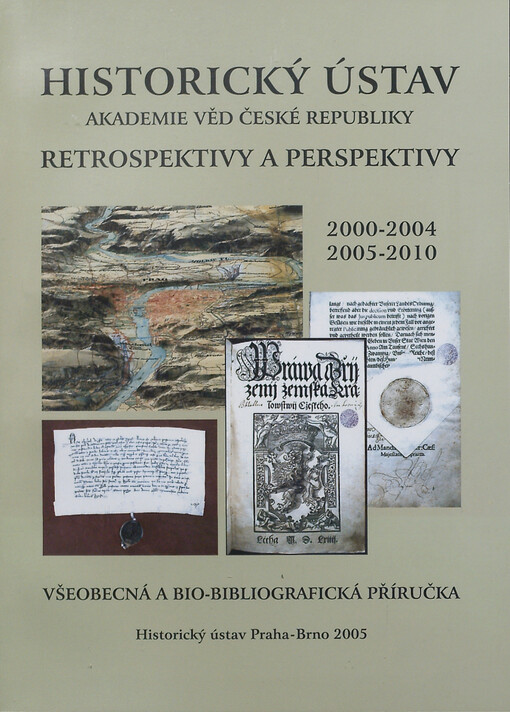 Historický ústav Akademie věd České republiky :retrospektivy a perspektivy 2000-2004, 2005-2010 : všeobecná a bio-bibliografická příručka