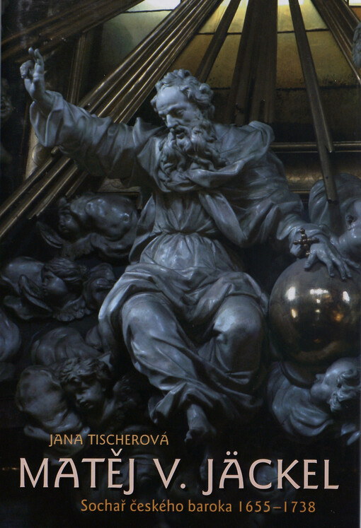Matěj Václav Jäckel :sochař českého baroka 1655-1738