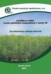 Certifikace PEFC - trvale udržitelné hospodaření v lesích v ČR - krytokořenný sadební materiál :dvoudenní seminář ... : [sborník referátů]