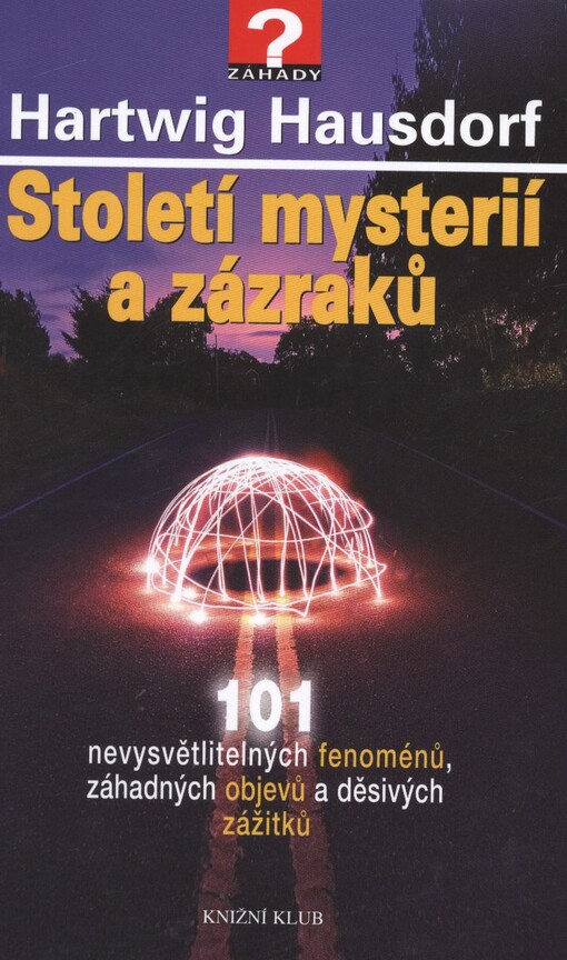 Století mystérií a zázraků :101 nevysvětlitelných fenoménů, záhadných objevů a děsivých zážitků, Vyd. 1.