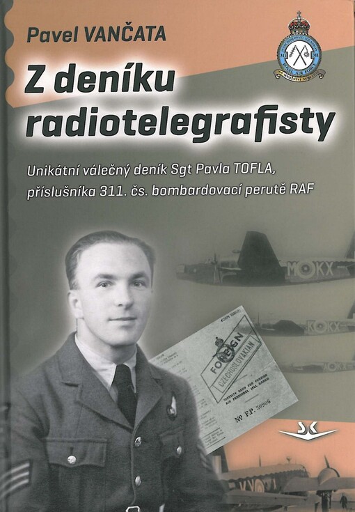 Z deníku radiotelegrafisty :unikátní válečný deník Sgt Pavla Tofla, příslušníka 311. čs. bombardovací perutě RAF