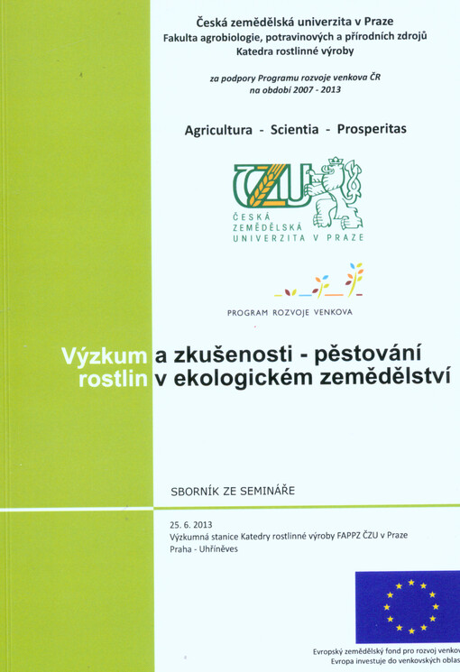 Výzkum a zkušenosti - pěstování rostlin v ekologickém zemědělství :sborník ze semináře : 25.6.2013 Výzkumná stanice Katedry rostlinné výroby FAPPZ ČZU v Praze, Praha - Uhříněves