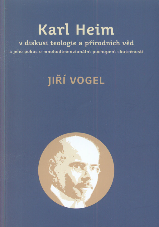 Karl Heim v diskusi teologie a přírodních věd a jeho pokus o mnohodimenzionální pochopení skutečnosti