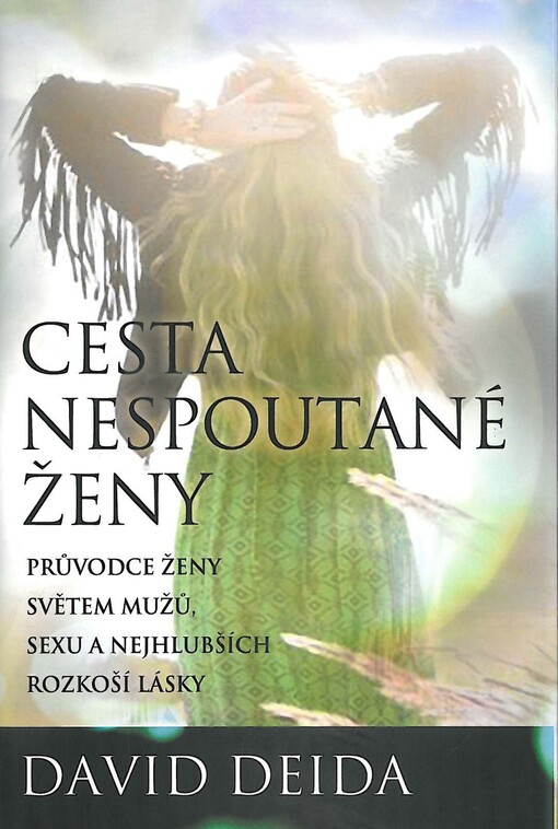 Cesta nespoutané ženy: průvodce ženy světem mužů, sexu a nejhlubších rozkoší lásky, Vyd. 1.