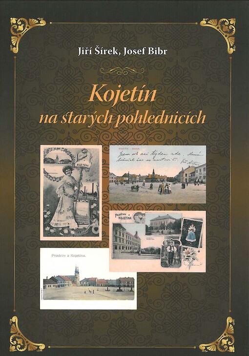 Kojetín na starých pohlednicích :výběr historických pohlednic Kojetína, Popůvek a Kovalovic vydaný k 780. výročí první písemné zmínky o Kojetíně