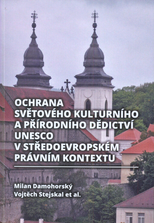 Ochrana světového kulturního a přírodního dědictví UNESCO v středoevropském právním kontextu :kolektivní monografie