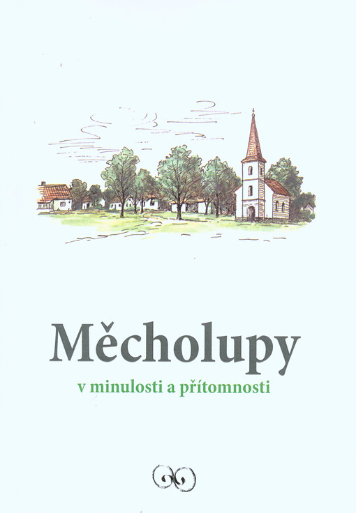 Měcholupy v minulosti a přítomnosti :ze života obyvatel v obci a v okolí