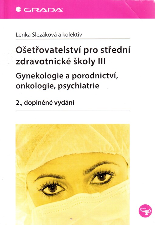 Ošetřovatelství pro střední zdravotnické školy III - Gynekologie a porodnictví, onkologie, psychiatr | Slezáková Lenka, kolektiv - e-kniha