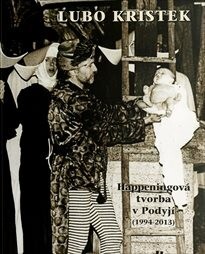 Lubo Kristek :happeningová tvorba v Podyjí (1994-2013)