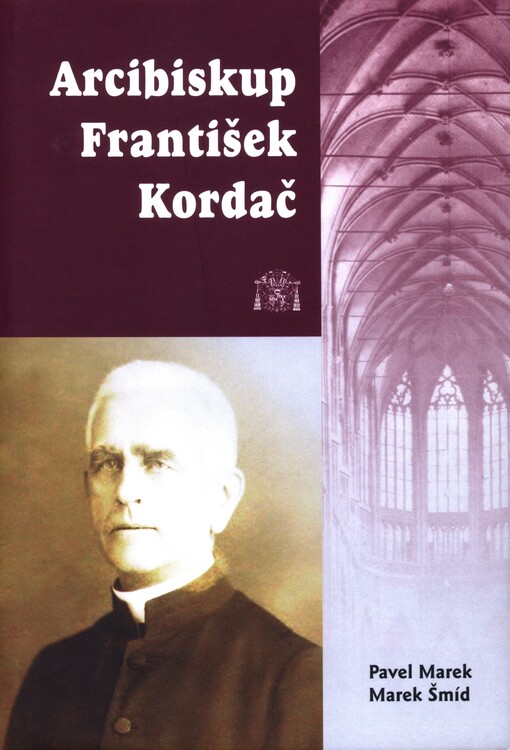 Arcibiskup František Kordač :nástin života a díla apologety, pedagoga a politika
